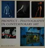 Prospect : photography in contemporary art : Frankfurter Kunstverein, Schirn Kunsthalle Frankfurt / [Peter Weiermair, exhibition curator]