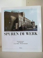 Spuren im Werk :  Industriebauten von Damals / Fotografien von Claus Militz : Text von Werner Rudolph.