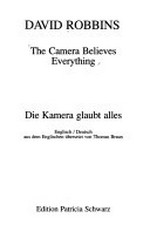 The camera believes everything = die Kamera glaubt alles / David Robbins ; aus dem Engl. übersetzt von Thomas Braun