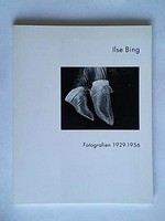 Ilse Bing: Fotografien 1929 - 1956 : Suermondt-Ludwig-Museum Aachen, 13. April - 9. Juni 1996 / [Ausstellung und Katalog: Hilary Schmalbach]