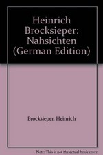 Heinrich Brocksieper : Nahsichten / Heinrich Brocksieper ; Michael Siebenbrodt ; Horst Roeder