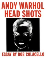 Andy Warhol, headshots, drawings and paintings : [on the occasion of the Exhibition Andy Warhol, Headshots Portraits, Drawings of the 50's Paintings of the 70's and 80's at Jablonka-Galerie, May 5 - June 24, 2000] / essay by Bob Colacello. Jablonka-Galerie. [Ed. Kay Heymer]