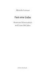 Fast eine Liebe : Annemarie Schwarzenbach und Carson McCullers / Alexandra Lavizzari