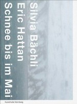 [Schnee bis im Mai] : [Silvia Bächli - Eric Hattan] ; [anlässlich der Ausstellung Silvia Bächli, Eric Hattan. Schnee bis im Mai in der Kunsthalle Nürnberg , 19. Februar bis 01. Mai 2011] / [Red.: Harriet Zilch ... Autoren: Raphaële Jeune ...]