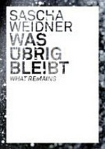 Sascha Weidner - was übrig bleibt = Sascha Weidner - what remains : [Ausstellung, 18. September - 01. November 2009, Museum für Photographie Braunschweig]