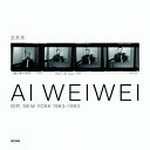 Ai Weiwei : New York 1983-1993 ; [anlässlich der Ausstellung "Ai Weiwei in New York - Fotografien 1983-1993", Martin-Gropius-Bau, Berlin 14. Oktober 2011 bis 18. März 2012] /