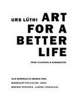 Art for a better life : from placebos & surrogates, [Venedig, Schweizer Pavillon, 49. Biennale 2001] / Urs Lüthi ; Bundesamt für Kulturen Bern