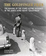 The Goldfinger files : the making of the iconic alpine sequence in the James Bond movie "Goldfinger" / Steffen Appel, Peter Waelty