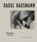 Photographs : 1927-1936, [Le Point du Jour, Cherbourg-en-Cotentin, 24.09.2017-14.01.2018; Jeu de Paume, Paris, 06.02.2018-20.05.2018] / Raoul Hausmann, texts by Cécile Bargues