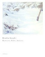 Risaku Suzuki : Kumano, Yuki, Sakura / [essays, Kiyokazu Washida, Harumi Niwa]