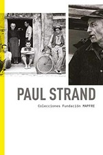 Paul Strand : colecciones Fundación Mapfre ; [KBr Fundación Mapfre, Barcelona, 09.10.2020-24.01.2021] /