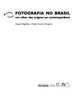 Fotografia no Brasil : um olhar das origens ao contemporâneo / Angela Magalhães; Nadja Fonsêca Peregrino