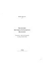 Dicionário histórico-fotográfico brasileiro : fotógrafos e ofício da fotografia no Brasil (1833-1910) / Boris Kossoy.