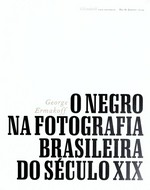 O negro na fotografia Brasileira do século XIX / George Ermakoff