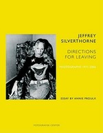 Directions for leaving : photographs 1971-2006 / Jeffrey Silverthorne ; essay by Annie Proulx