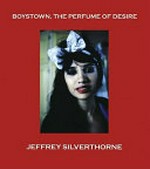 Boystown - the perfume of desire / Jeffrey Silverthorne; essays by Anne Biroleau-Lemagny & Jon Hendricks
