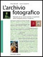 L'archivio fotografico : manuale per la conservazione e la gestione della fotografia antica e moderna / Silvia Berselli, Laura Gasparini