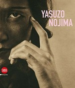 Yasuzo Nojima / [Modena, Fotomuseo Giuseppe Panini, 27 marzo - 5 giugno 2011] / a cura di Filippo Maggia, Chiara Dall'Olio