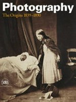 Photography : The Origins 1839-1890 / ed. by Walter Guadagnini ; texts by Quentin Bajac, Elizabeth Siegel, Francesco Zanot