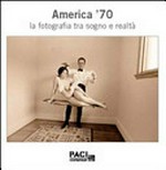 America '70 : la fotografia tra sogno e realtà, [Paci Contemporary, Brescia, 17.05.2014-30.09.2014] / Giampaolo Paci ; text by Gigliola Foschi
