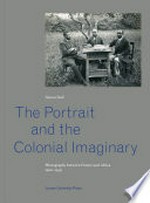 The portrait and the colonial imaginary : photgraphy between France and Africa 1900 - 1939 / Simon Dell