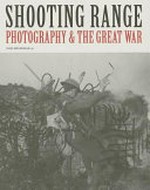 Shooting range : photography & the Great War; [FotoMuseum Province of Antwerp, 26.06.2014 - 11.11.2014] / Inge Henneman ed. ; contributions by Gita Deneckere, Bruno De Wever and Johan Pas