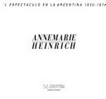 Annemarie Heinrich : el espectáculo en la Argentina, 1930-1970 / [selección, puesta en página y textos, Sara Facio] 