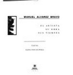 Manuel Albarez Bravo: el artista su obra sus tiempos / textos: Elena Poniatowska