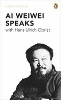 Ai Weiwei Speaks : with Hans Ulrich Obrist /