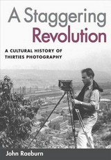 A staggering revolution : a cultural history of thirties photography / John Raeburn