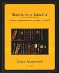 Scenes in a library : reading the photograph in the book, 1843-1975 / Carol Armstrong