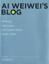 Ai Weiwei's blog : writings, interviews, and digital rants, 2006-2009 / Ai Weiwei; edited and translated by Lee Ambrozy
