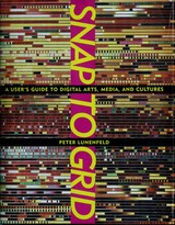 Snap to grid : a user's guide to digital arts, media, and cultures / Peter Lunenfeld