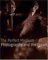 The Perfect Medium : Photography and the Occult / Clément Chéroux ... [et al.].