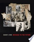 Message to the future : [Whitney Museum of American Art, New York, 17.06.2016-25.09.2016 ; de Young, Fine Arts Museums of San Francisco, 05.11.2016-12.03.2017 ; Fotomuseum Winterthur, 20.05.2017-27.08.2017 ; C/O Berlin Foundation, 15.09.2017-10.12.2017] / Danny Lyon ; Julian Cox ... [et al.]
