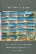 The ongoing moment / Geoff Dyer