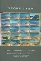 The ongoing moment / Geoff Dyer