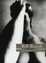 Bill Brandt : photographs 1928 - 1983 : [published in association with the Barbican Art Gallery, London, on the occasion of the exhibition "Bill Brandt Photographs 1928-1983", Barbican Art Gallery, 30 September - 12 December 1993] / ed. with an introd. by Ian Jeffrey.