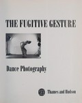 The fugitive gesture : masterpieces of dance photography / William A. Ewing.