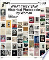 What they saw : historical photobooks by women / edited by Russet Lederman and Olga Yatskevich