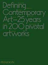 Defining contemporary art : 25 years in 200 pivotal artworks /
