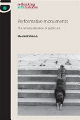 Performative monuments : the rematerialisation of public art / Mechtild Widrich