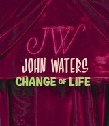 John Waters : change of life : [New Museum of Contemporary Art, New York, 08.02.2004 - 18.04.2004] / exhibition co-curated by Marvin Heiferman ... [et al.] ; with contrib. by Marvin Heiferman, Gary Indiana, Lisa Phillips