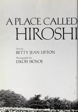 A place called Hiroshima : text by Betty Jean Lifton ; photographs by Eikoh Hosoe.