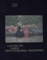 A guide to early photographic processes; [Written in conjunction with a new exhibition at the national collection of the art of photography of the Victoria and Albert Museum London] / Brian Coe; Mark Haworth-Booth