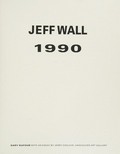 Jeff Wall : 1990 : [exhibition], Vancouver Art Gallery, [20.01.-19.03.1990, ... etc.] / Gary Dufour ; with an essay by Jerry Zaslove