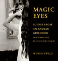 Magic eyes: scenes from an Andean girlhood, by Wendy Ewald, from stories told by Alicia and María Vásquez : photographs by Wendy Ewald and children of Ráquira, Colombia 
