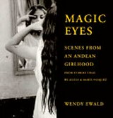 Magic eyes: scenes from an Andean girlhood, by Wendy Ewald, from stories told by Alicia and María Vásquez : photographs by Wendy Ewald and children of Ráquira, Colombia 