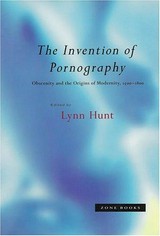 The invention of pornography : obscenity and the origins of modernity, 1500-1800 / ed. by Lynn Hunt