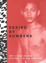 Desire by numbers / art by Nan Goldin ; fiction by Klaus Kertess